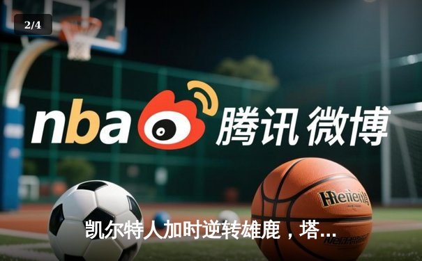 凯尔特人加时逆转雄鹿，塔图姆狂砍36分锁定东部半决赛席位 - 2