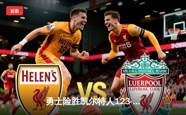 勇士险胜凯尔特人123-121 库里关键三分锁定胜局