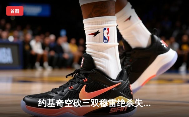 约基奇空砍三双穆雷绝杀失手 掘金加时惜败国王止步三连胜