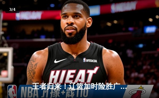 王者归来！辽篮加时险胜广东，赵继伟35分率队夺赛点 - 3