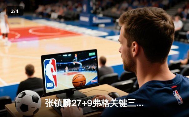 张镇麟27+9弗格关键三分定乾坤 辽宁本钢加时险胜广东宏远夺赛点 - 2